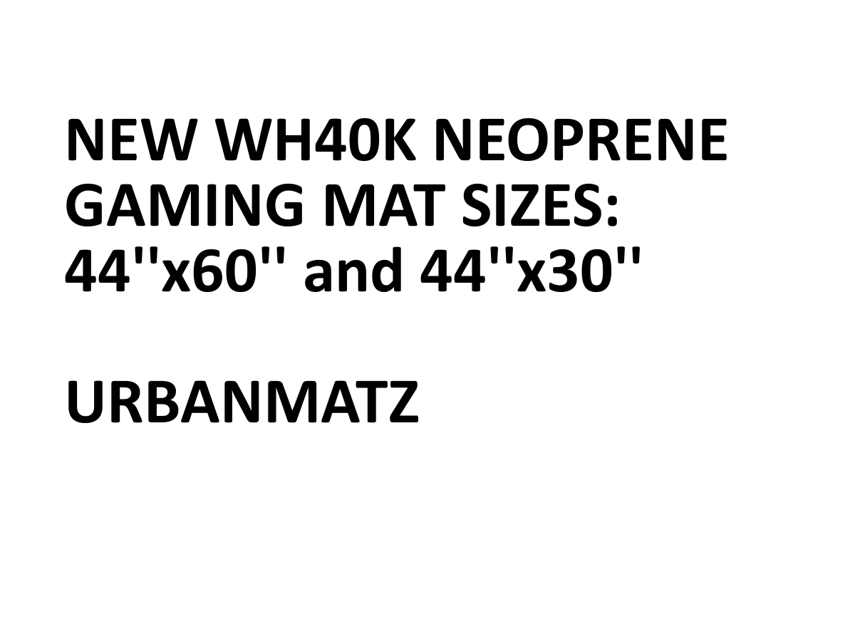 New wh40k neoprene gaming mats sizes now at URBANMATZ factory ! 44″x60″ gaming mats. 44″x30″ gaming mats.